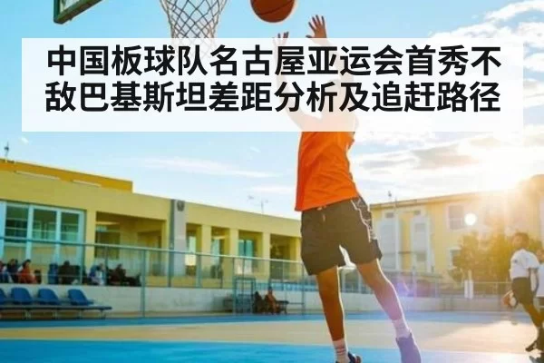 中国板球队名古屋亚运会首秀不敌巴基斯坦差距分析及追赶路径